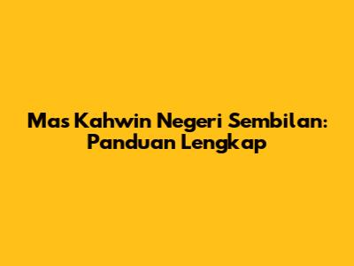 Mas Kahwin Negeri Sembilan: Panduan Lengkap