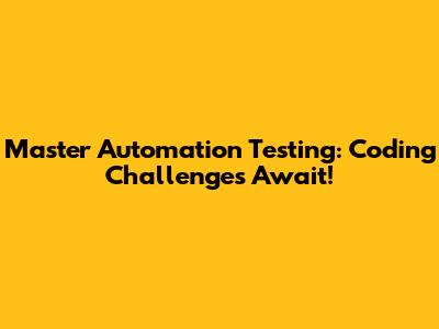Master Automation Testing: Coding Challenges Await!
