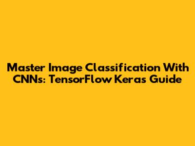 Master Image Classification With CNNs: TensorFlow Keras Guide