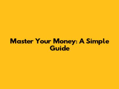 Master Your Money: A Simple Guide