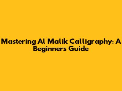 Mastering Al Malik Calligraphy: A Beginner's Guide