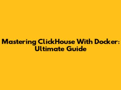 Mastering ClickHouse With Docker: Ultimate Guide