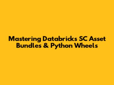 Mastering Databricks SC Asset Bundles & Python Wheels