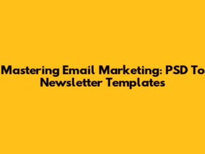 Mastering Email Marketing: PSD To Newsletter Templates