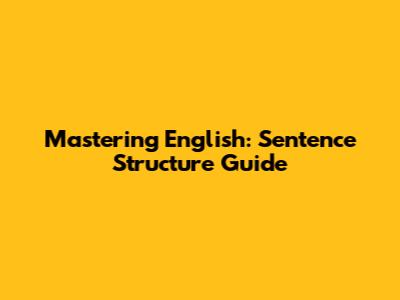 Mastering English: Sentence Structure Guide