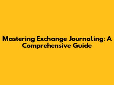Mastering Exchange Journaling: A Comprehensive Guide
