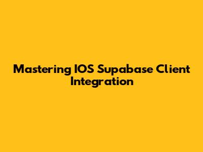 Mastering IOS Supabase Client Integration
