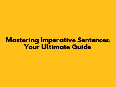 Mastering Imperative Sentences: Your Ultimate Guide
