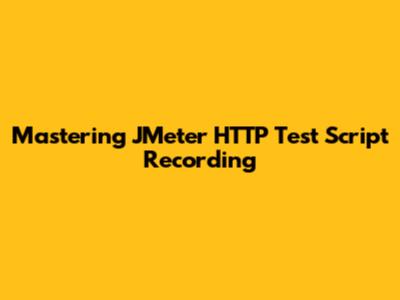 Mastering JMeter HTTP Test Script Recording