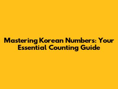 Mastering Korean Numbers: Your Essential Counting Guide