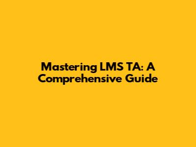 Mastering LMS TA: A Comprehensive Guide