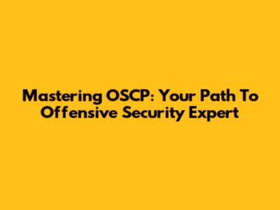 Mastering OSCP: Your Path To Offensive Security Expert