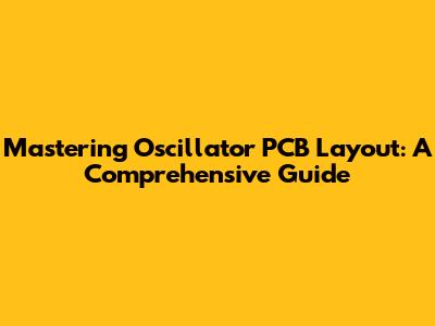 Mastering Oscillator PCB Layout: A Comprehensive Guide
