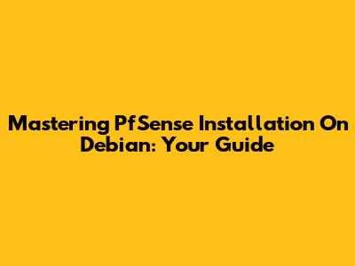 Mastering PfSense Installation On Debian: Your Guide