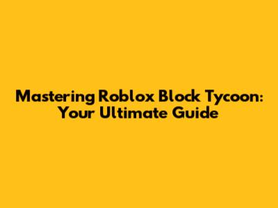Mastering Roblox Block Tycoon: Your Ultimate Guide