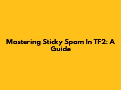 Mastering Sticky Spam In TF2: A Guide
