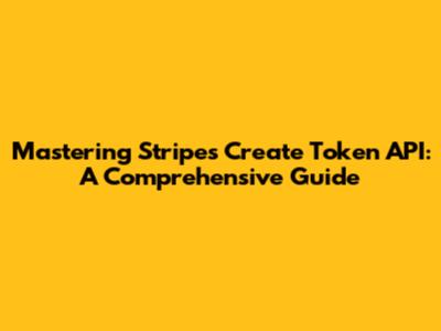Mastering Stripe's Create Token API: A Comprehensive Guide