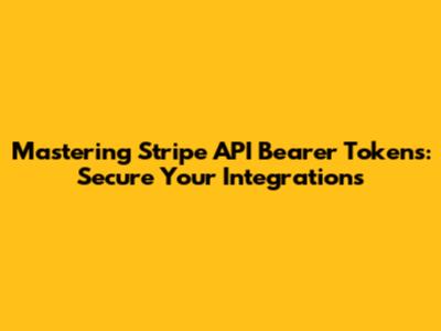 Mastering Stripe API Bearer Tokens: Secure Your Integrations