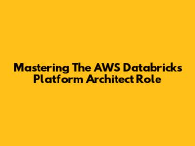 Mastering The AWS Databricks Platform Architect Role