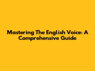 Mastering The English Voice: A Comprehensive Guide