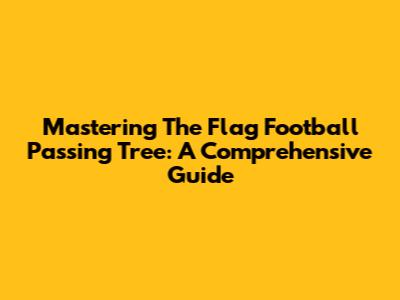 Mastering The Flag Football Passing Tree: A Comprehensive Guide