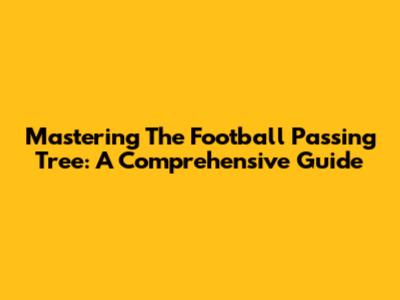 Mastering The Football Passing Tree: A Comprehensive Guide