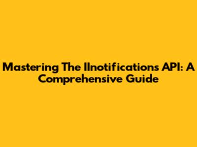 Mastering The IInotifications API: A Comprehensive Guide