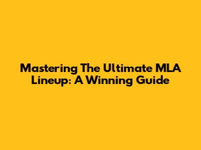 Mastering The Ultimate MLA Lineup: A Winning Guide