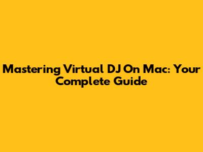 Mastering Virtual DJ On Mac: Your Complete Guide