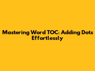 Mastering Word TOC: Adding Dots Effortlessly