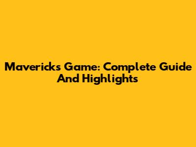 Mavericks Game: Complete Guide And Highlights