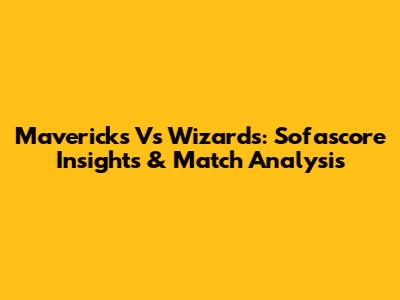 Mavericks Vs Wizards: Sofascore Insights & Match Analysis