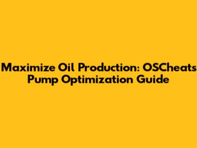 Maximize Oil Production: OSCheats Pump Optimization Guide