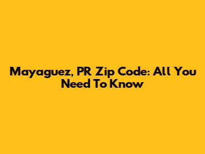Mayaguez, PR Zip Code: All You Need To Know