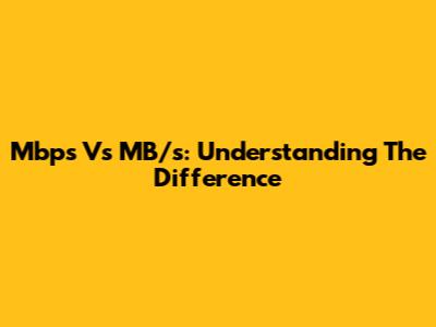 Mbps Vs MB/s: Understanding The Difference