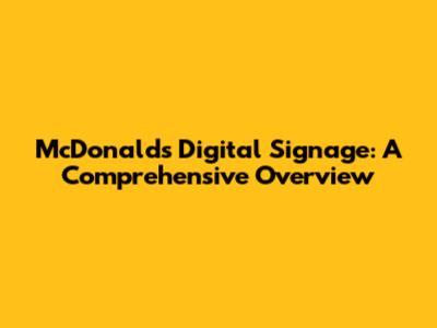 McDonald's Digital Signage: A Comprehensive Overview