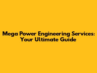 Mega Power Engineering Services: Your Ultimate Guide