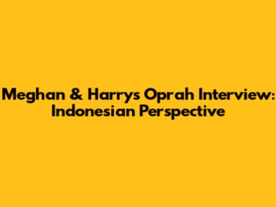 Meghan & Harry's Oprah Interview: Indonesian Perspective