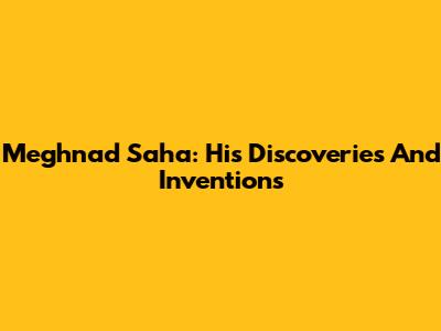 Meghnad Saha: His Discoveries And Inventions