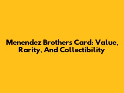 Menendez Brothers Card: Value, Rarity, And Collectibility