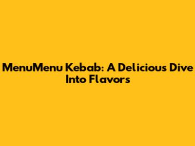 MenuMenu Kebab: A Delicious Dive Into Flavors