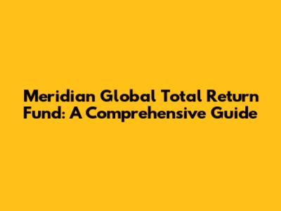 Meridian Global Total Return Fund: A Comprehensive Guide