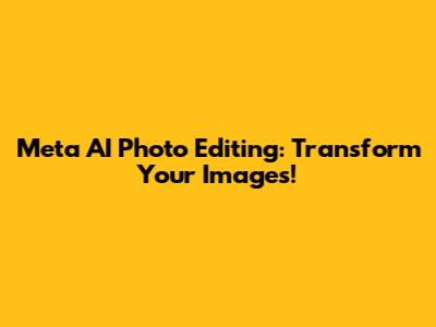Meta AI Photo Editing: Transform Your Images!