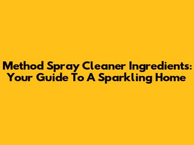 Method Spray Cleaner Ingredients: Your Guide To A Sparkling Home
