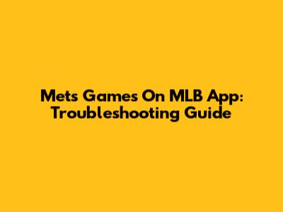 Mets Games On MLB App: Troubleshooting Guide