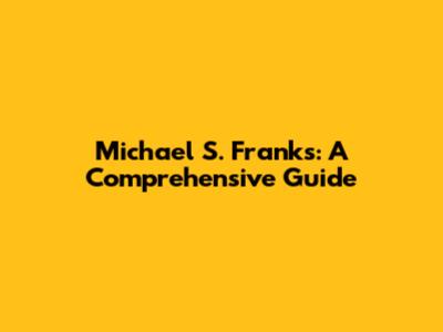 Michael S. Franks: A Comprehensive Guide