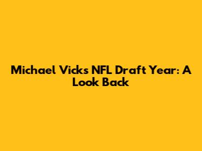 Michael Vick's NFL Draft Year: A Look Back