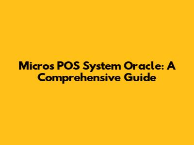 Micros POS System Oracle: A Comprehensive Guide