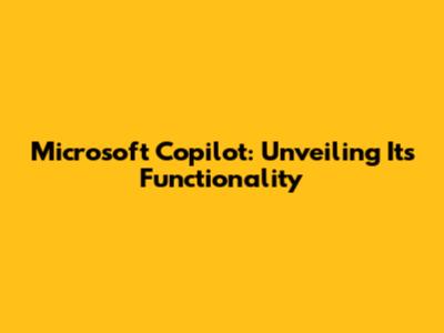 Microsoft Copilot: Unveiling Its Functionality
