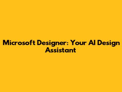 Microsoft Designer: Your AI Design Assistant